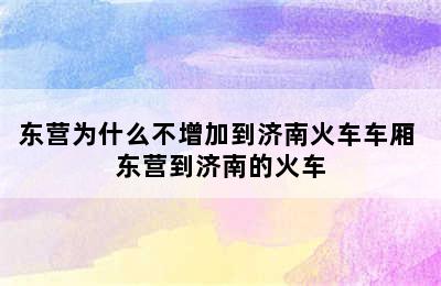 东营为什么不增加到济南火车车厢 东营到济南的火车